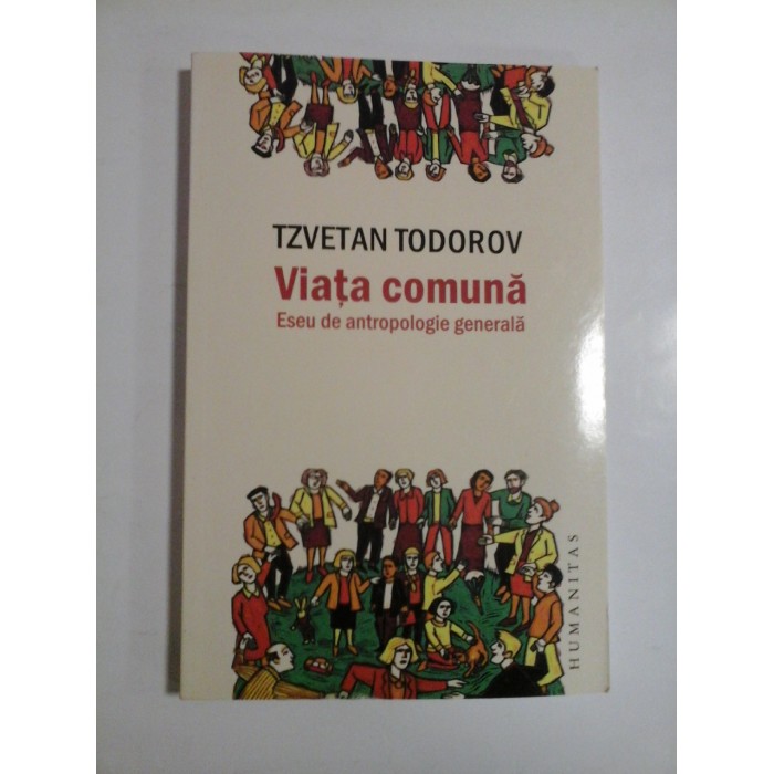 VIATA  COMUNA  *  Eseu de antropologie generala  -  Tzvetan  TODOROV  